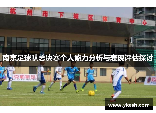 南京足球队总决赛个人能力分析与表现评估探讨