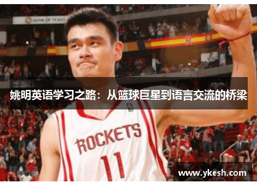 姚明英语学习之路：从篮球巨星到语言交流的桥梁