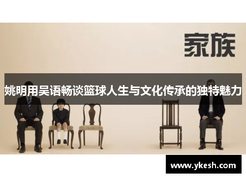 姚明用吴语畅谈篮球人生与文化传承的独特魅力