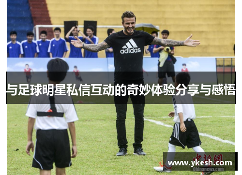 与足球明星私信互动的奇妙体验分享与感悟